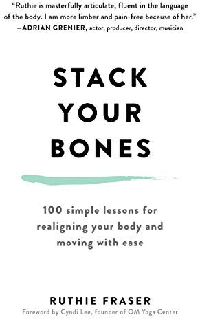 Stack Your Bones: 100 Simple Lessons for Realigning Your Body and Moving with Ease