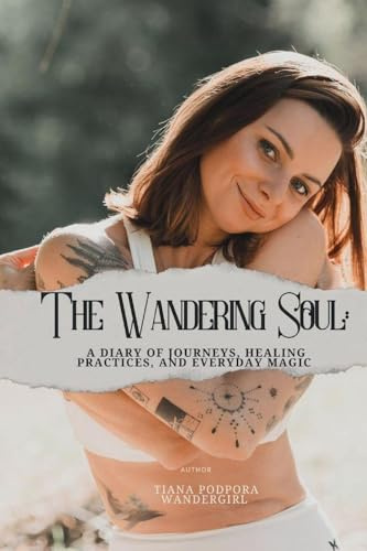 The Wandering Soul: A Diary of Journeys, Healing Practices, and Everyday Magic