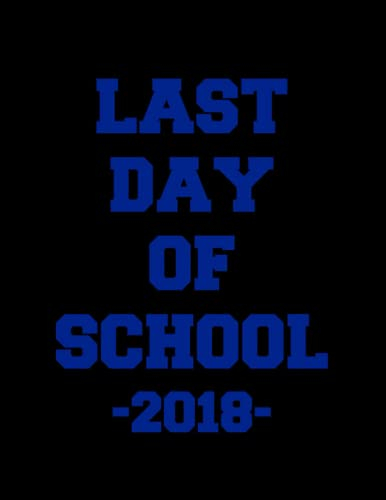 Last Day of School 2018 Notebook: Size 8.5 x 11In 100 Pages