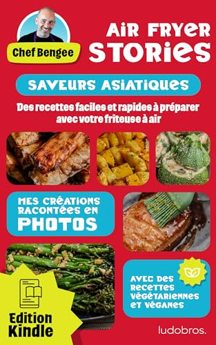 Friteuse à Air - Saveurs Asiatiques: 40 créations originales , illustrées étape par étape. (Les Recettes de Chef Bengee)