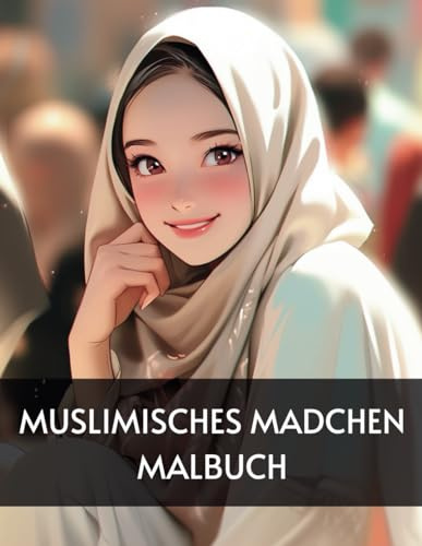 Muslimisches Mädchen Malbuch: Für Erwachsene und Jugendliche Einzigartige islamische niedliche Seiten Kreativität und Spaß