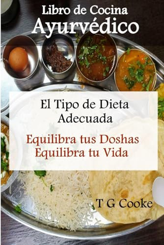 Libro de Cocina Ayurvédico: El Tipo de Dieta Adecuada: Equilibra tus Doshas Equilibra tu Vida