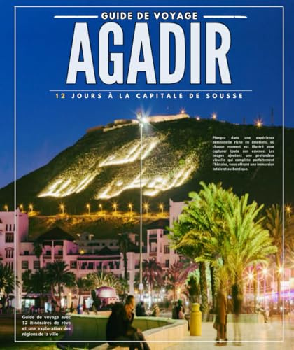 AGADIR : 12 jours à la capitale de Sousse , Guide de voyage avec 12 itinéraires de rêve et une exploration des régions de la ville