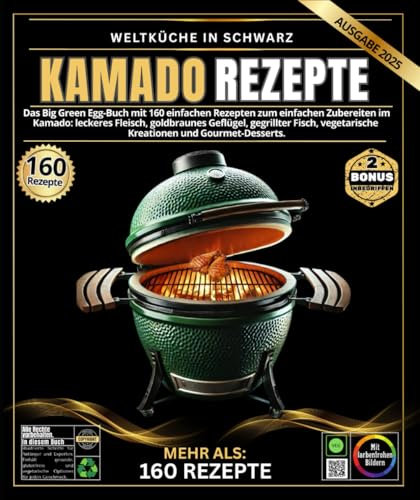 Kamado Rezepte: Das Big Green Egg-Buch mit 160 berühmten, authentischen, einfachen und abwechslungsreichen Rezepten: herzhafte Gerichte, goldene ... und flammende Gourmet-Desserts.