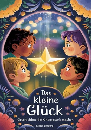 Das kleine Glück: Geschichten, die Kinder stark machen (Die Welt ist bunt. Mutmachende Vorlesegeschichten)