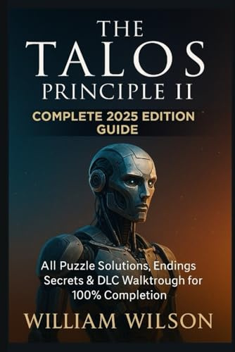 The Talos Principle II: Complete 2025 Edition Guide: All Puzzle Solutions, Endings, Secrets & DLC Walkthrough for 100% Completion