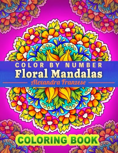 Color By Number Floral Mandalas: Beautiful Activity Pattern Coloring Pages for All Ages, For Relaxation and Meditation, Unique Hand Drawn Flower Designs (Color By Number Coloring Books)