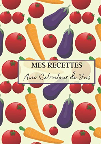 Mes Recettes avec Extracteur de Jus: Livre recette extracteur de jus a remplir pour detox, jeune, cuisiner simple ou pour le plaisir du gout. Carnet ... pour maigrir ou manger léger | 100 recettes