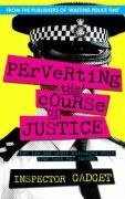Perverting the Course of Justice: The Hilarious and Shocking Inside Story of British Policing by Inspector Gadget (2-Sep-2008) Paperback