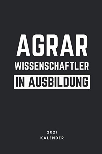 AGRAR WISSENSCHAFTLER IN AUSBILDUNG 2021 KALENDER: 2021 KALENDER | Terminplaner | Agrarwissenschaften Geschenkidee | Geschenke für Studenten | Landwirtschaft | Studium | Bachelor | Master