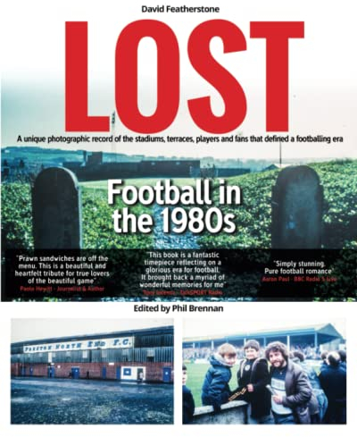 LOST - Football in the 1980s: A unique photographic record of the stadiums, terraces, players and fans that defined a footballing era