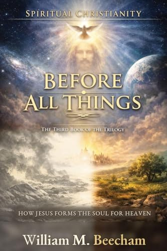 Before All Things: How Jesus Forms the Soul for Heaven (Spiritual Christianity, Band 3)