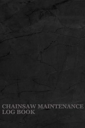 Chainsaw Maintenance Log Book: A Notebook To Keep Track Of Important Information Such As The Date Of Maintenance, Tasks Performed, Parts Replaced And Notes About The Chainsaw's Performance