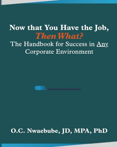 Now that You Have the Job, Then What?: The Handbook for Success in Any Corporate Environment