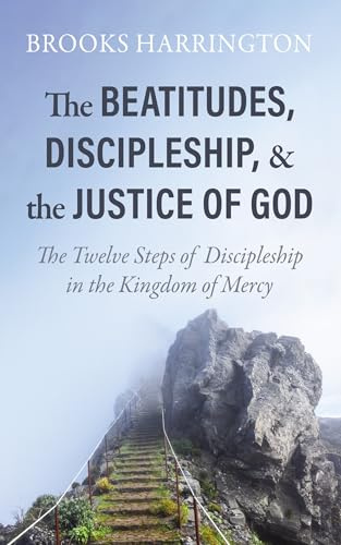 The Beatitudes, Discipleship, and the Justice of God: The Twelve Steps of Discipleship in the Kingdom of Mercy