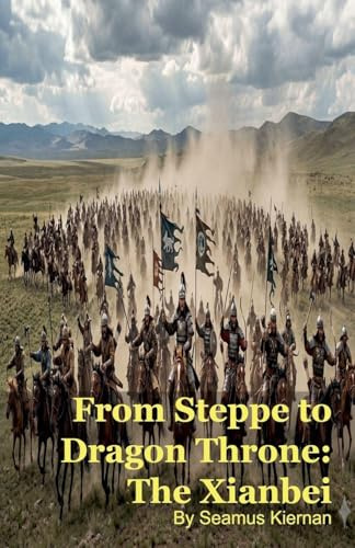From Steppe to Dragon Throne: The Xianbei