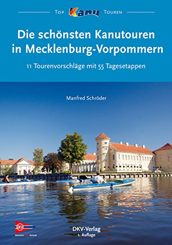 Die schönsten Kanutouren in Mecklenburg-Vorpommern: 11 Tourenvorschläge mit 55 Tagesetappen (Top Kanu-Touren)