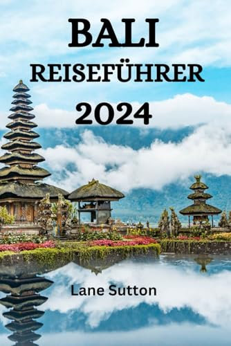 BALI REISEFÜHRER 2024: Der Ultimative Leitfaden Für Aktivitäten, Essen, Besichtigungen Auf Bali Und Vieles Mehr