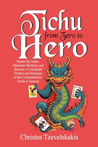 Tichu: From Zero to Hero: Master the Game, Eliminate Mistakes, and Become a Conceptual Thinker and Strategist in this Comprehensive Guide to Success