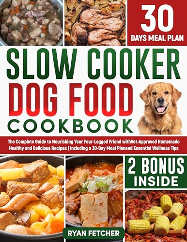 Slow Cooker Dog Food Cookbook: The Complete Guide to Nourishing Your Four Legged Friend with Vet-Approved Homemade Healthy Recipes, Including a 30-Day Meal Plan and Wellness Tips (English Edition)