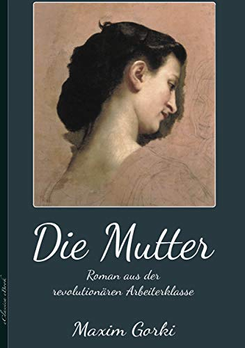Maxim Gorki: Die Mutter – Roman aus der revolutionären Arbeiterklasse