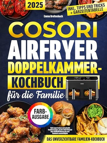 Cosori Airfryer Doppelkammer-Kochbuch für die Familie: Viele super leckere und schnelle Familienrezepte, um das volle Potenzial Ihrer Heißluftfritteuse mit zwei Kammern auszuschöpfen