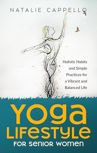 Yoga Lifestyle for Senior Women: Holistic Habits and Simple Practices for a Vibrant and Balanced Life (English Edition)