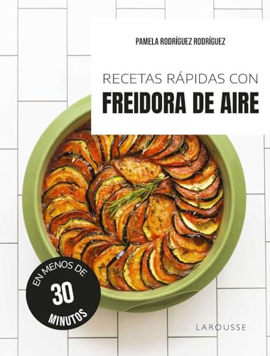 Recetas rápidas con freidora de aire: En menos de 30 minutos (LAROUSSE - Libros Ilustrados/ Prácticos - Gastronomía)