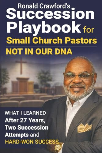Succession Playbook for Small Church Pastors: Not in Our DNA: What I Learned After 27 Years, Two Succession Attempts and Hard-Won Success