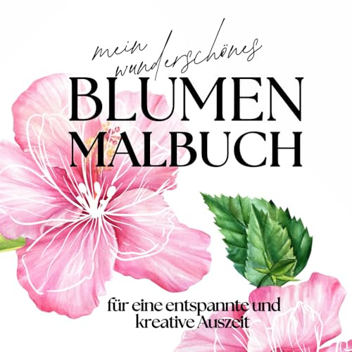 Mein wunderschönes Blumen Malbuch: Für eine entspannte und kreative Auszeit