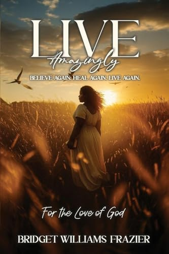 Live Amazingly: Believe Again, Heal Again, Live Again