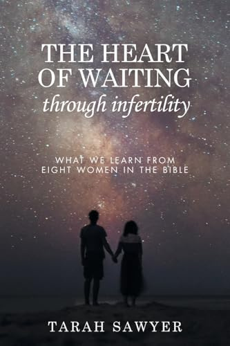 The Heart of Waiting Through Infertility: What we learn from Eight Women in the Bible