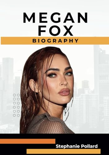 MEGAN FOX BIOGRAPHY: The Rise of Confident and Controversial Celebrity