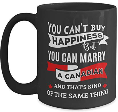 You Can't Buy Happiness But Can Marry A Canadian Mug - 15 oz Black Coffee, Tea Mug Canada Cup