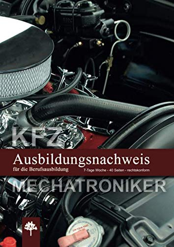 Ausbildungsnachweis / Berichtsheft für die Berufsausbildung / KFZ Mechatroniker: 7-Tage Woche / 40-Seiten / rechtskonform (Berichtshefte, Band 6)