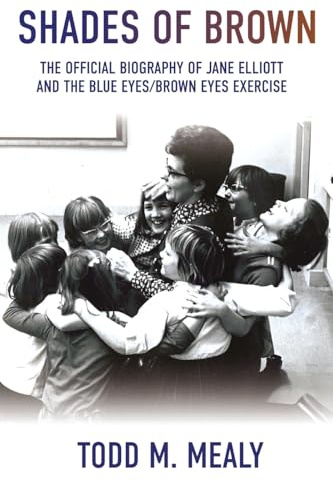 Shades of Brown: The Official Biography of Jane Elliott and the Blue Eyes, Brown Eyes Exercize: The Official Biography of Jane Elliott and the Blue Eyes, Brown Eyes Exercise