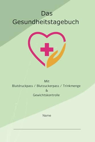 Das Gesundheitstagebuch: Tägliche Gesundheit im Fokus: Blutdruck, Blutzucker, Trinkmenge & Körpergewicht. Dein umfassendes Tagebuch für ein bewussteres Gesundheitsmanagement.