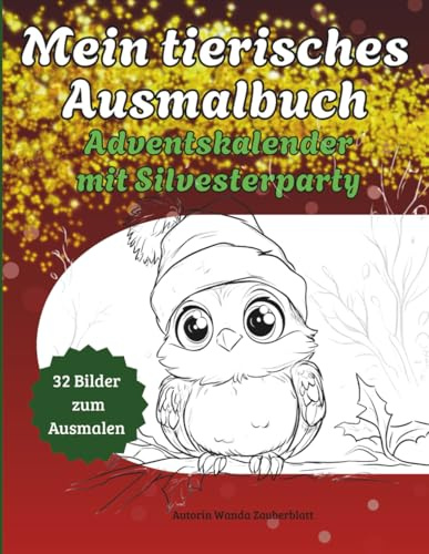 Mein tierisches Ausmalbuch - Adventskalender mit Silvesterparty: 32 tolle Bilder um die Advents- u. Weihnachtszeit zu verschönern und die Zeit bis Silvester zu verkürzen - für Groß u. Klein