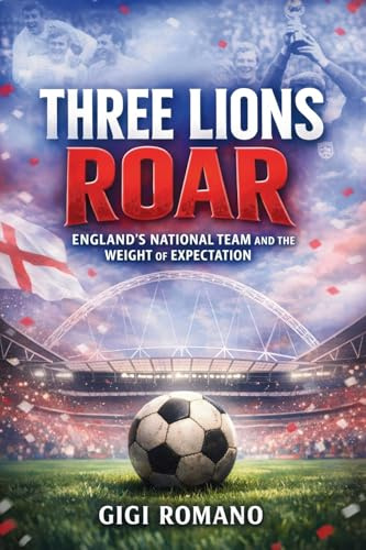 Three Lions Roar: England's National Team and the Weight of Expectation