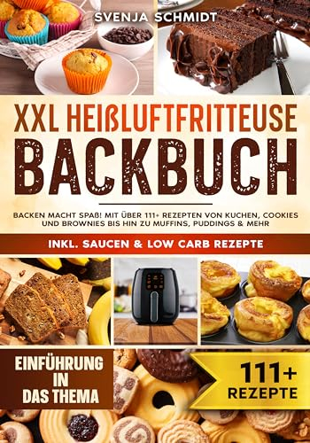 XXL Heißluftfritteuse Backbuch: Backen macht Spaß! Mit über 111+ Rezepten von Kuchen, Cookies und Brownies bis hin zu Muffins, Puddings & mehr