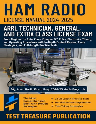 Ham Radio License Manual 2024-2025: From Beginner to Extra Class: Conquer FCC Rules, Electronics Theory, and Operating Procedures with In-Depth ... Strategies, and Full-Length Practice Tests