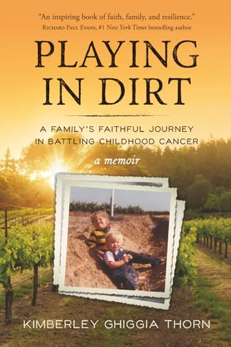 PLAYING IN DIRT: A Family's Faithful Journey in Battling Childhood Cancer