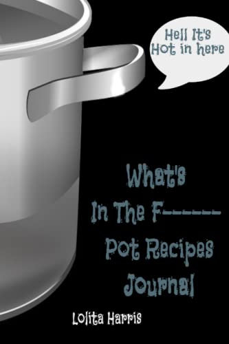 Hell It's Hot in here; What;s in the F------ Pot Recipes journal for Adults