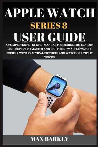 Apple Watch Series 8 User Guide: A Complete Step By Step Manual For Beginners, Seniors And Expert To Master And Use The New Apple Watch Series 8 With ... 9 Tips & Tricks (The Apple Chronicles)