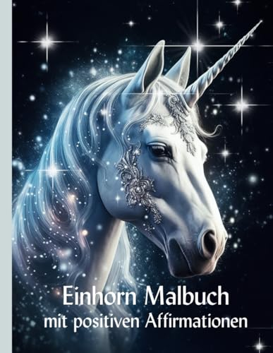 Einhorn Malbuch ab 7 Jahre: 50 Einhorn Motive zum kreativen Ausmalen in verschiedenen Stilen & 50 kindgerechte, positive Affirmationen auf der Rückseite, für mehr Selbstliebe und innere Stärke