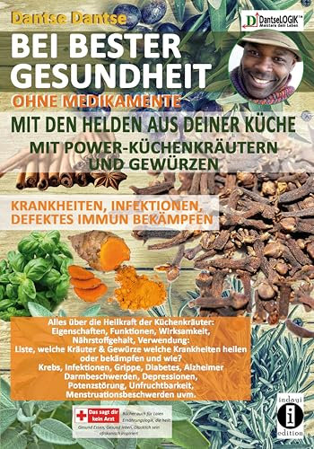 BEI BESTER GESUNDHEIT OHNE MEDIKAMENTE MIT DEN HELDEN AUS DEINER KÜCHE: Alles über die Heilkraft der Küchenkräuter und Gewürze.
