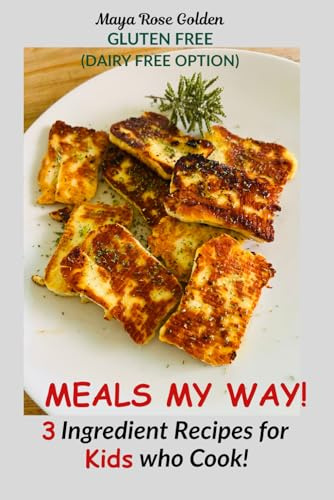 Meals My Way! 3 Ingredient Recipes for Kids Who Cook!