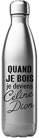 Bouteille Gourde Isotherme Acier INOX 500 ML imprimé Citation Humour Quand Je Bois Je deviens Celine Dion ref G2589