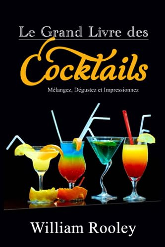 Le Grand Livre des Cocktails: Mélangez, Dégustez et Impressionnez
