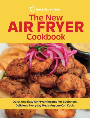 The New Air Fryer Cookbook: Quick And Easy Air Fryer Recipes For Beginners. Delicious Everyday Meals Anyone Can Cook